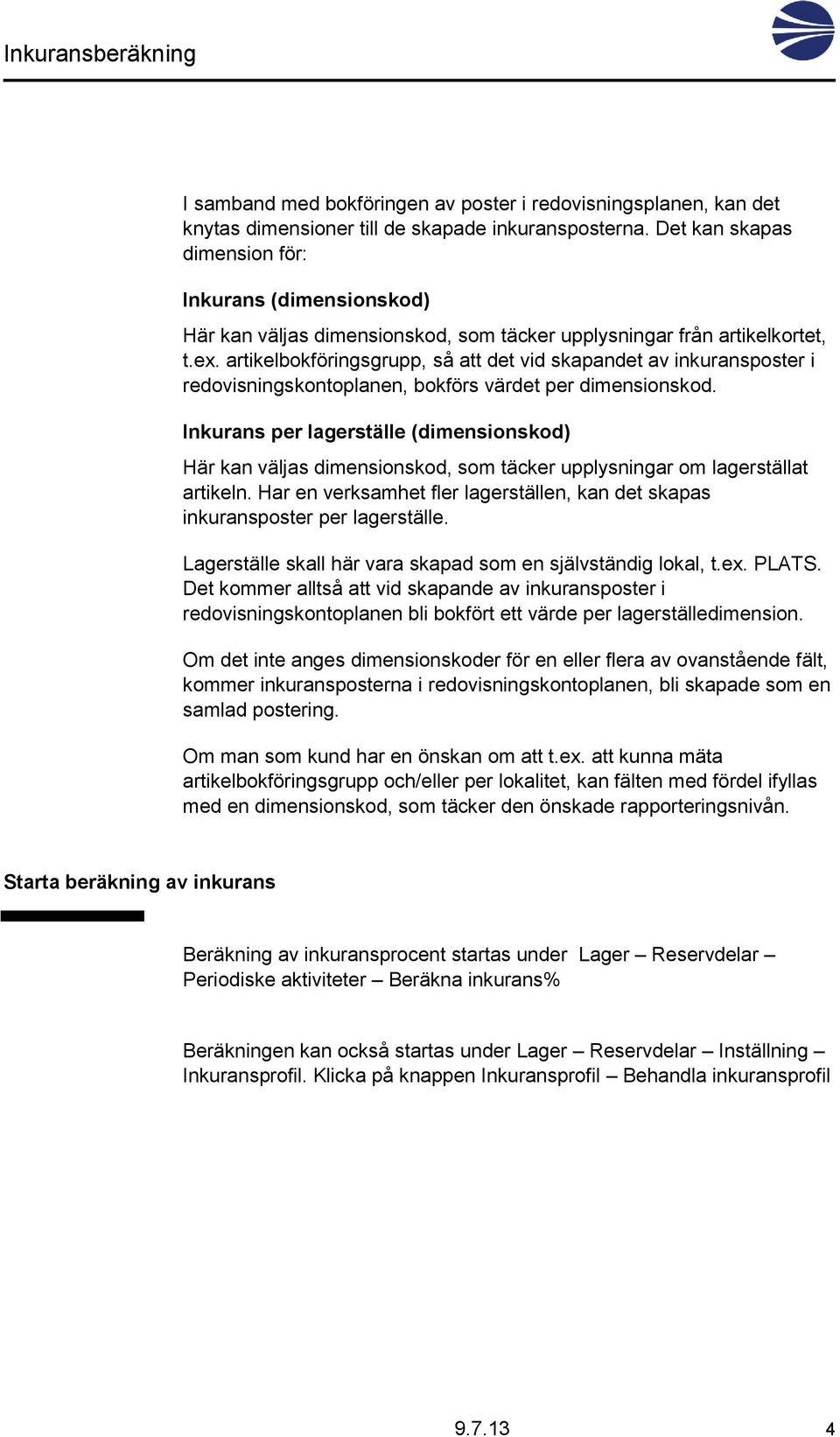 artikelbokföringsgrupp, så att det vid skapandet av inkuransposter i redovisningskontoplanen, bokförs värdet per dimensionskod.