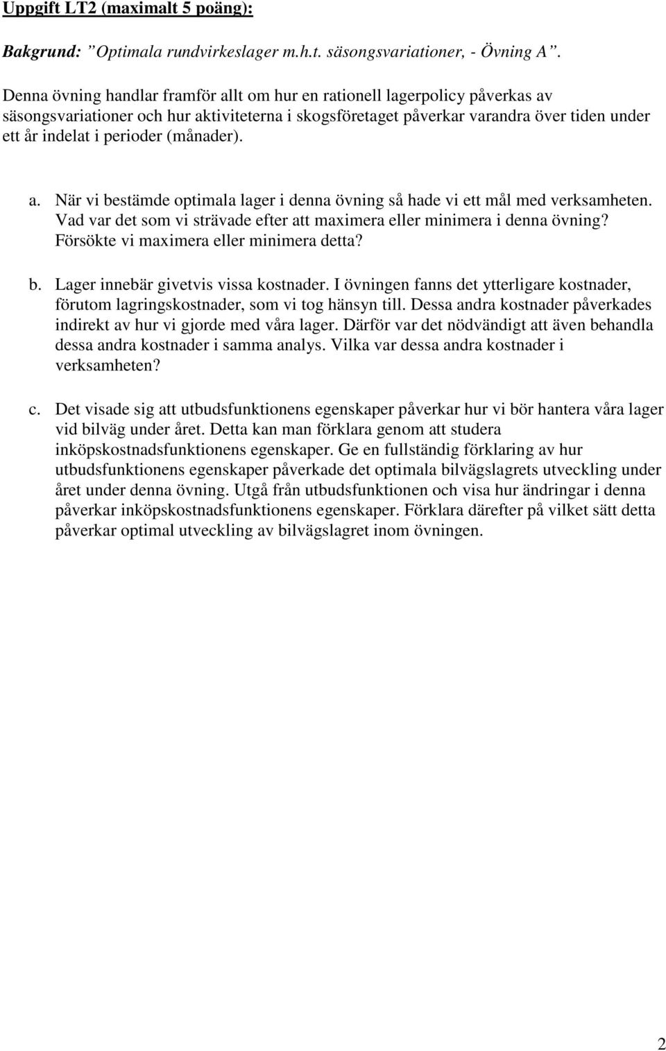 (månader). a. När vi bestämde optimala lager i denna övning så hade vi ett mål med verksamheten. Vad var det som vi strävade efter att maximera eller minimera i denna övning?