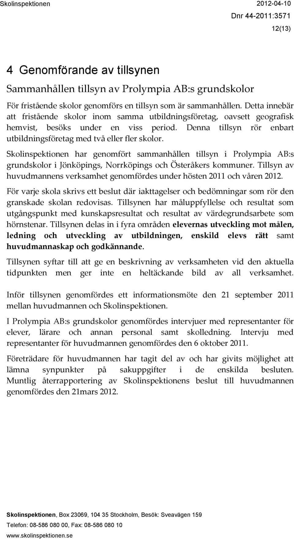 Skolinspektionen har genomfört sammanhållen tillsyn i Prolympia AB:s grundskolor i Jönköpings, Norrköpings och Österåkers kommuner.