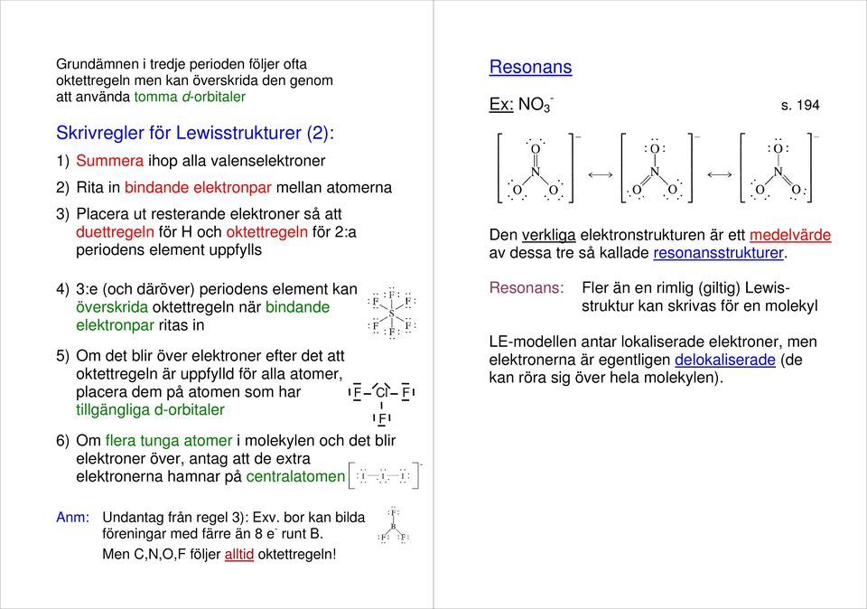 194 3) Placera ut resterande elektroner så att duettregeln för H och oktettregeln för 2:a periodens element uppfylls 4) 3:e (och däröver) periodens element kan överskrida oktettregeln när bindande