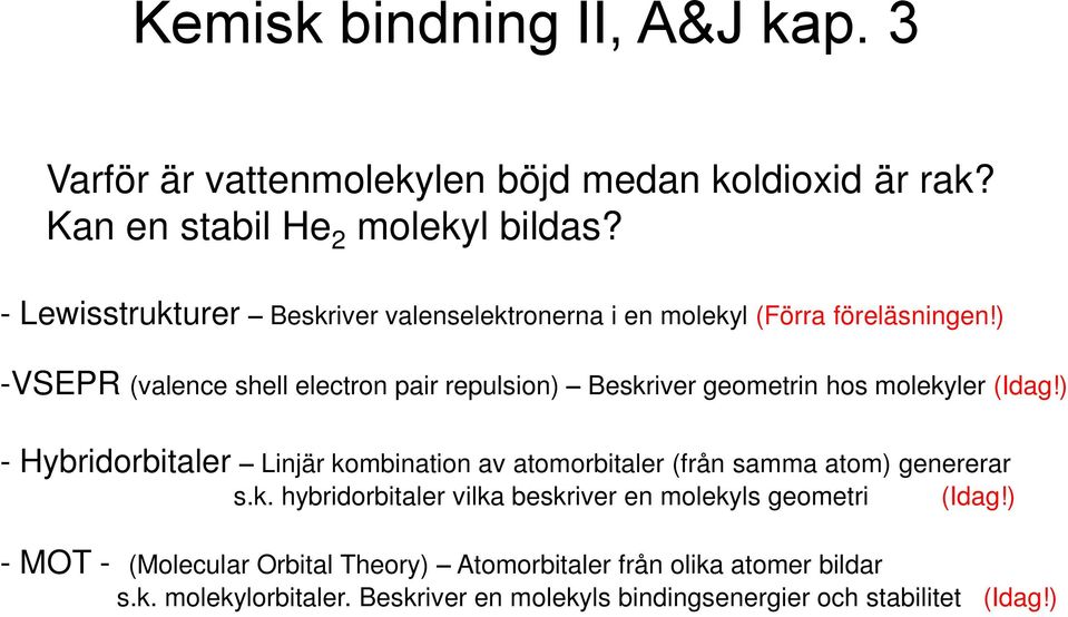 ) -VSEPR (valence shell electron pair repulsion) Beskriver geometrin hos molekyler (Idag!