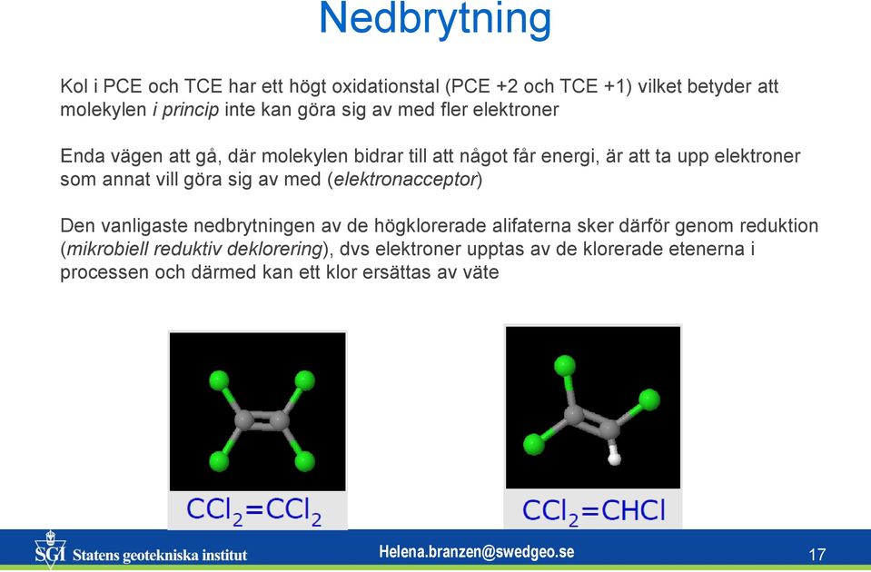 vill göra sig av med (elektronacceptor) Den vanligaste nedbrytningen av de högklorerade alifaterna sker därför genom reduktion