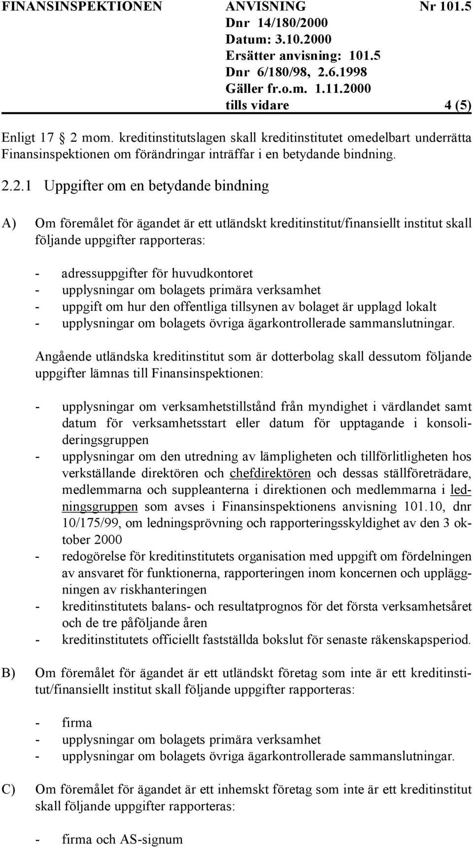 2.1 Uppgifter om en betydande bindning A) Om föremålet för ägandet är ett utländskt kreditinstitut/finansiellt institut skall följande uppgifter rapporteras: - adressuppgifter för huvudkontoret -