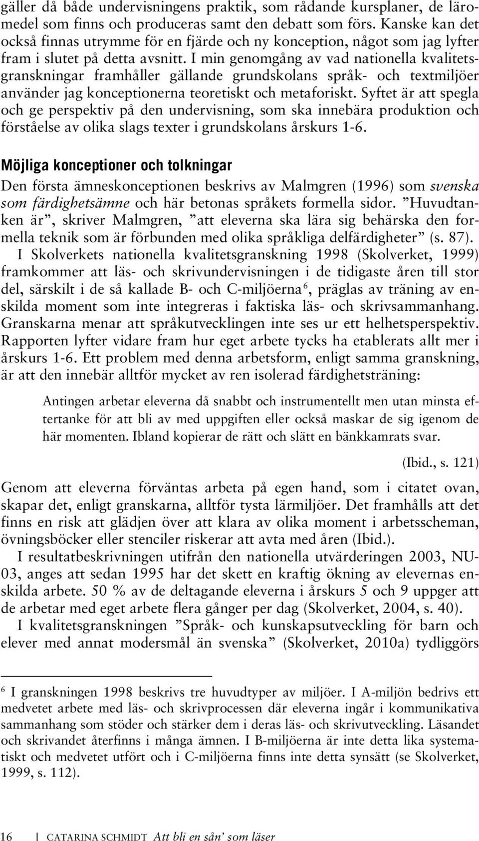 En syn på språk- och textarbete, som kan beskrivas i termer av formell färdighetsträning, går alltså att urskilja i de nationella utvärderingarna och granskningarna i relation till ämnena svenska,