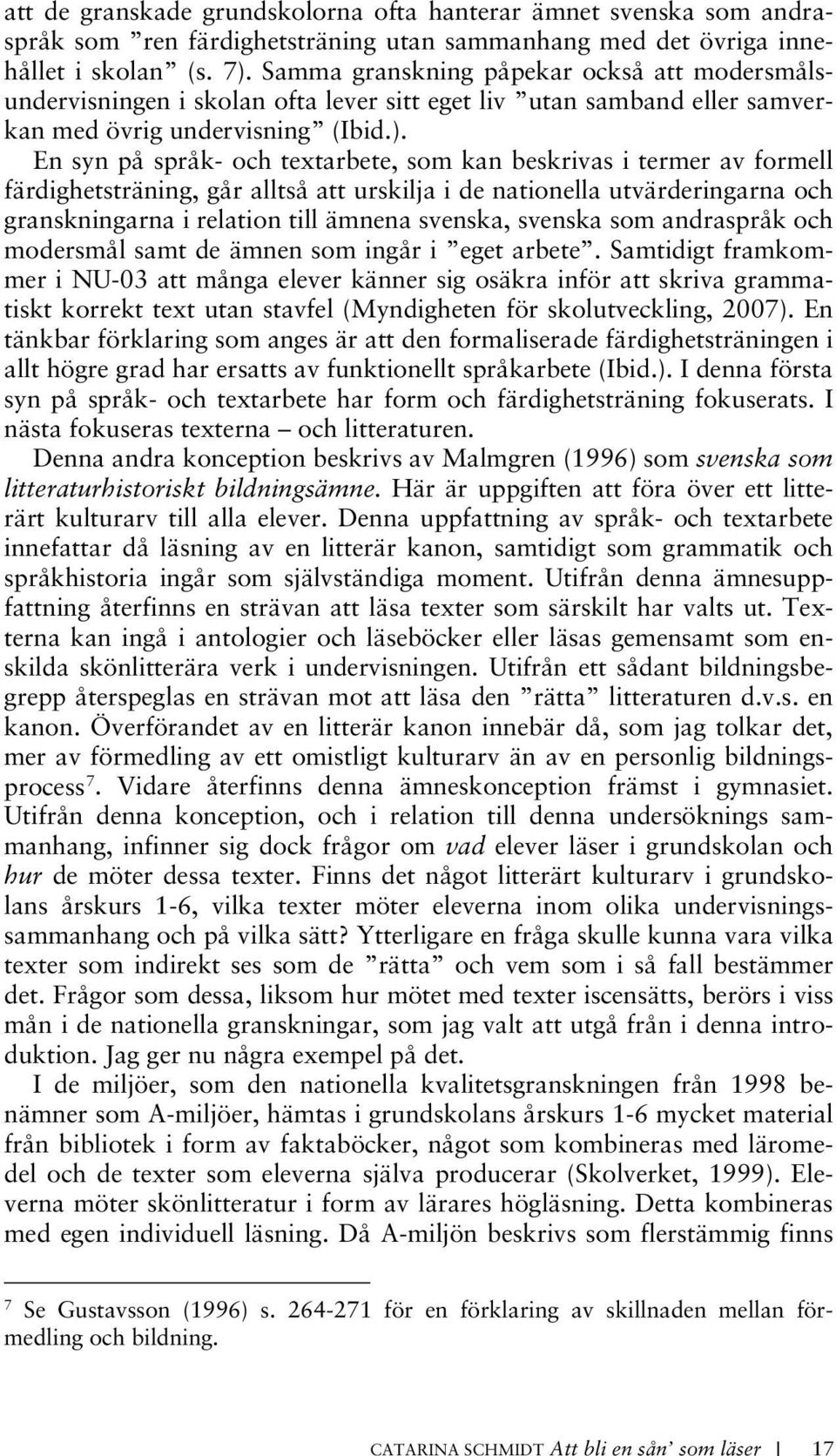 Granskarna kritiserar starkt de texter som eleverna möter i denna miljö: Texter som används under de första skolåren är många gånger grunda, innehållslösa och inte speciellt engagerande.