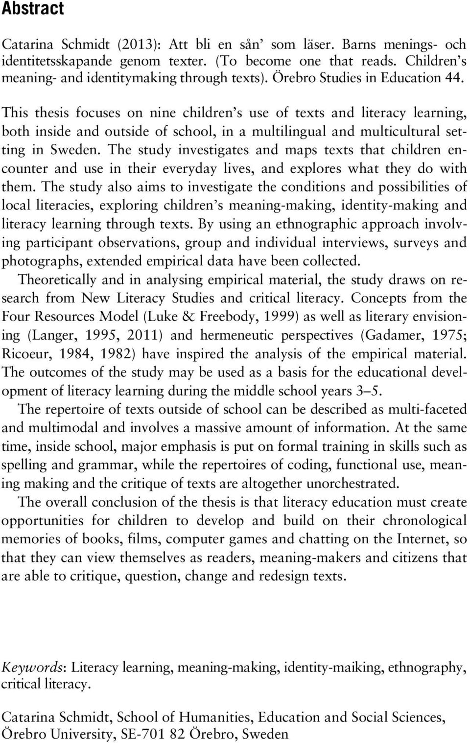 The study investigates and maps texts that children encounter and use in their everyday lives, and explores what they do with them.