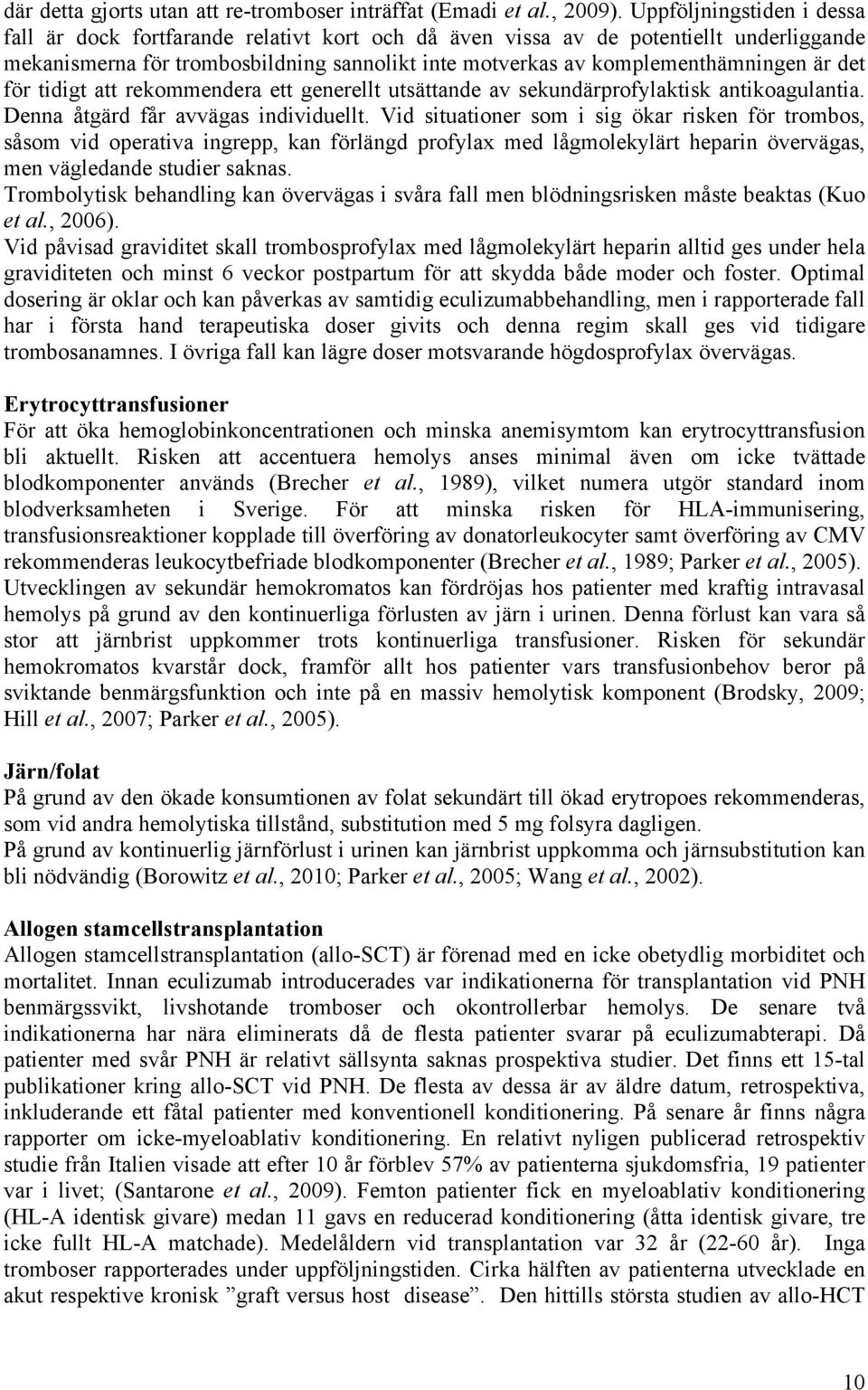 det för tidigt att rekommendera ett generellt utsättande av sekundärprofylaktisk antikoagulantia. Denna åtgärd får avvägas individuellt.