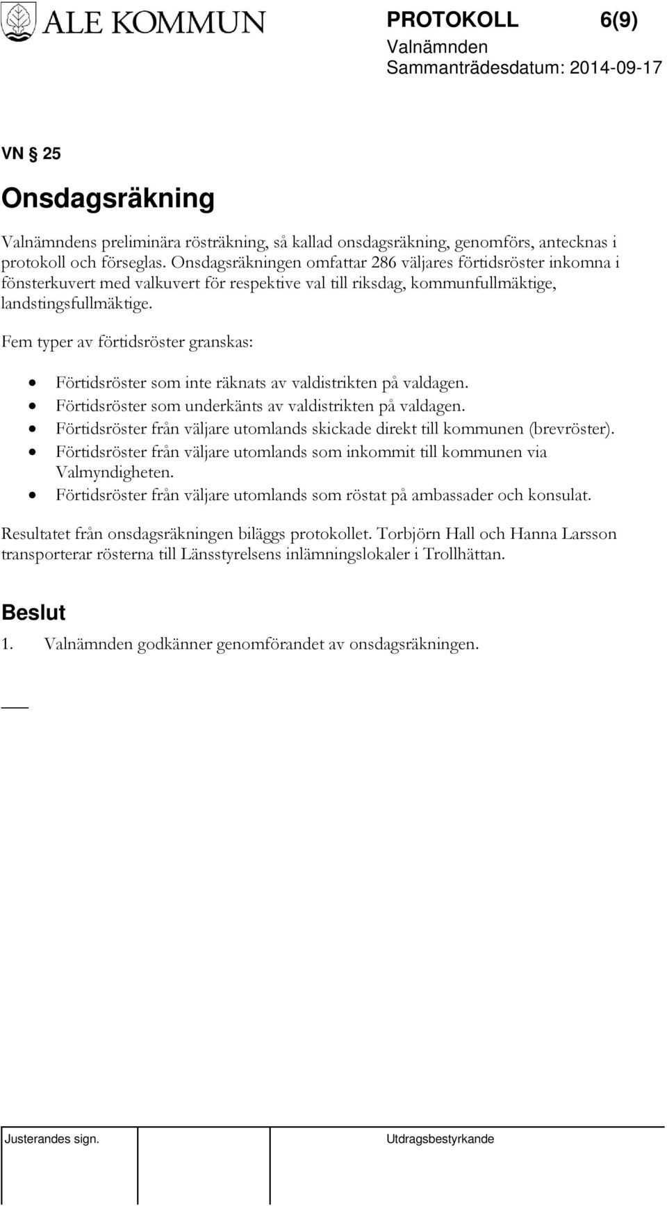 Fem typer av förtidsröster granskas: Förtidsröster som inte räknats av valdistrikten på valdagen. Förtidsröster som underkänts av valdistrikten på valdagen.