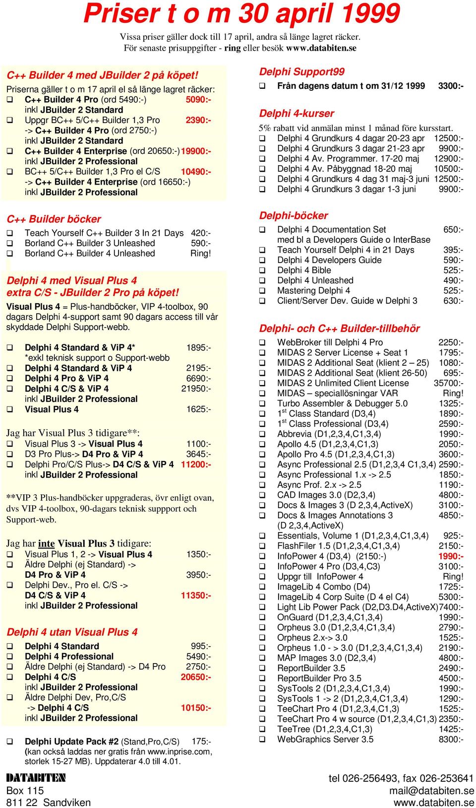 JBuilder 2 Standard C++ Builder 4 Enterprise (ord 20650:-)19900:- BC++ 5/C++ Builder 1,3 Pro el C/S 10490:- -> C++ Builder 4 Enterprise (ord 16650:-) Delphi Support99 Från dagens datum t om 31/12