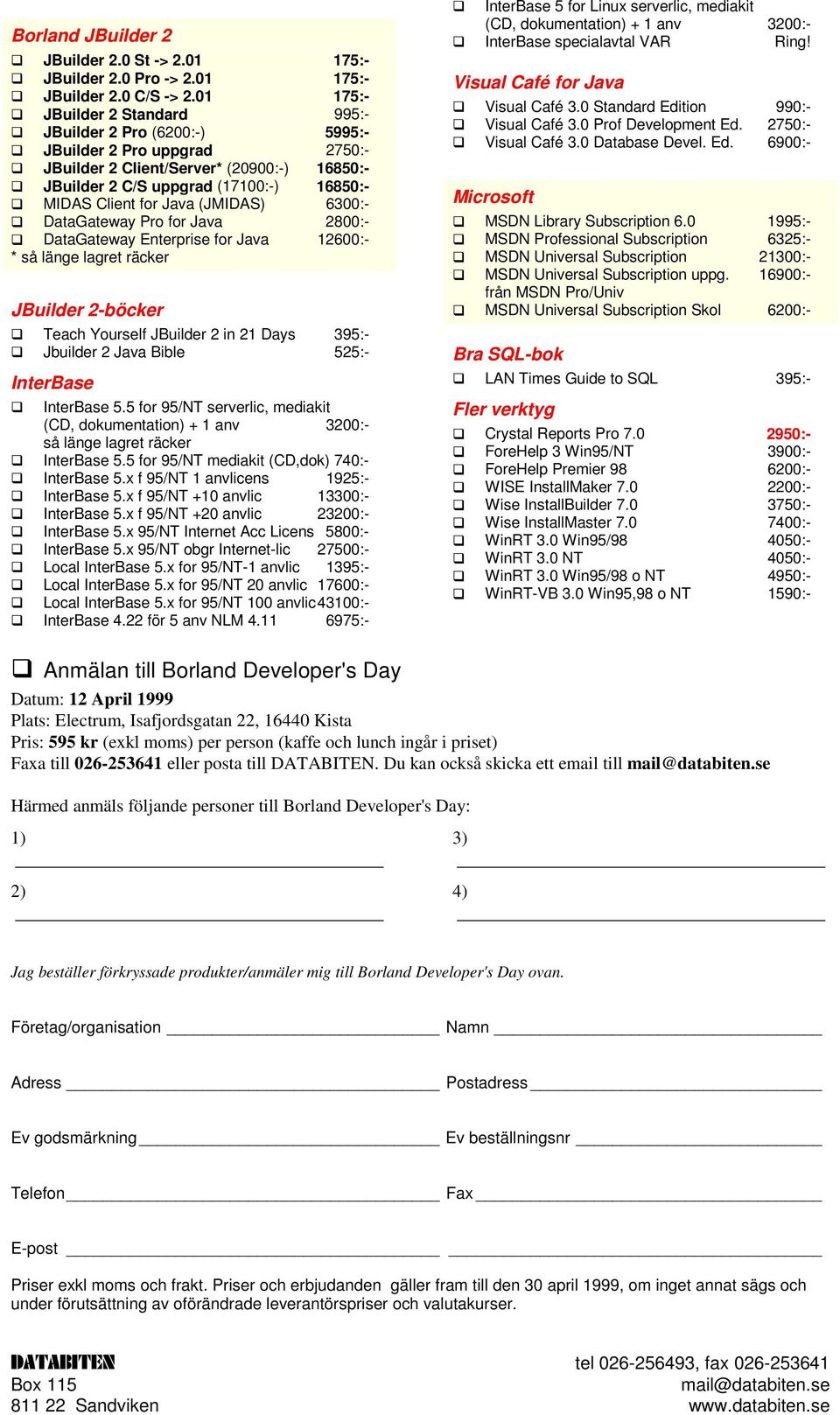 Java (JMIDAS) 6300:- DataGateway Pro for Java 2800:- DataGateway Enterprise for Java 12600:- * så länge lagret räcker JBuilder 2-böcker Teach Yourself JBuilder 2 in 21 Days 395:- Jbuilder 2 Java