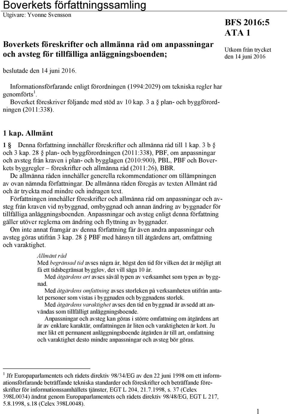 3 a plan- och byggförordningen (2011:338). 1 kap. Allmänt 1 Denna författning innehåller föreskrifter och allmänna råd till 1 kap. 3 b och 3 kap.