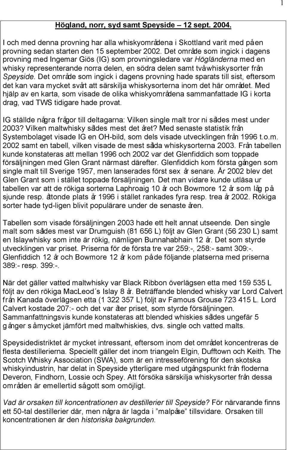 Det område som ingick i dagens provning hade sparats till sist, eftersom det kan vara mycket svårt att särskilja whiskysorterna inom det här området.