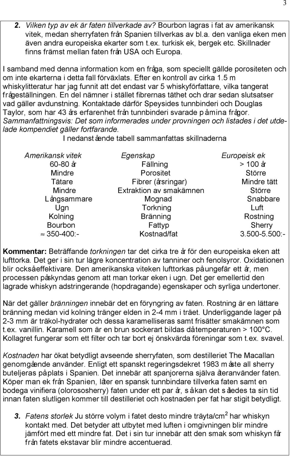 I samband med denna information kom en fråga, som speciellt gällde porositeten och om inte ekarterna i detta fall förväxlats. Efter en kontroll av cirka 1.