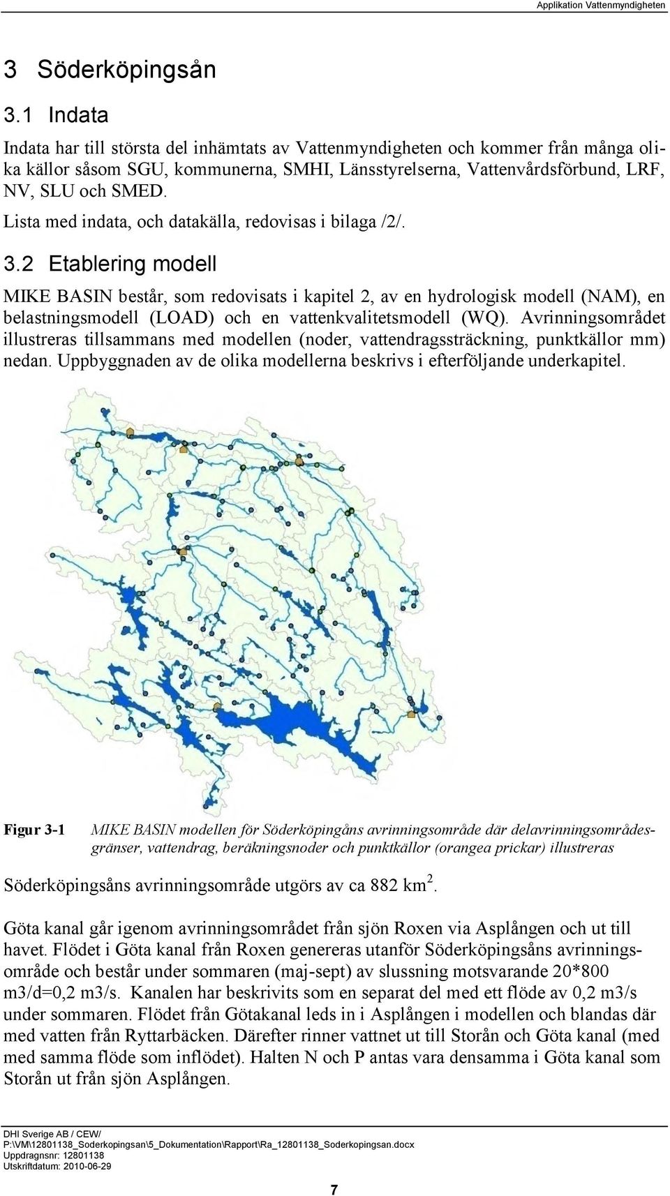 Lista med indata, och datakälla, redovisas i bilaga /2/. 3.