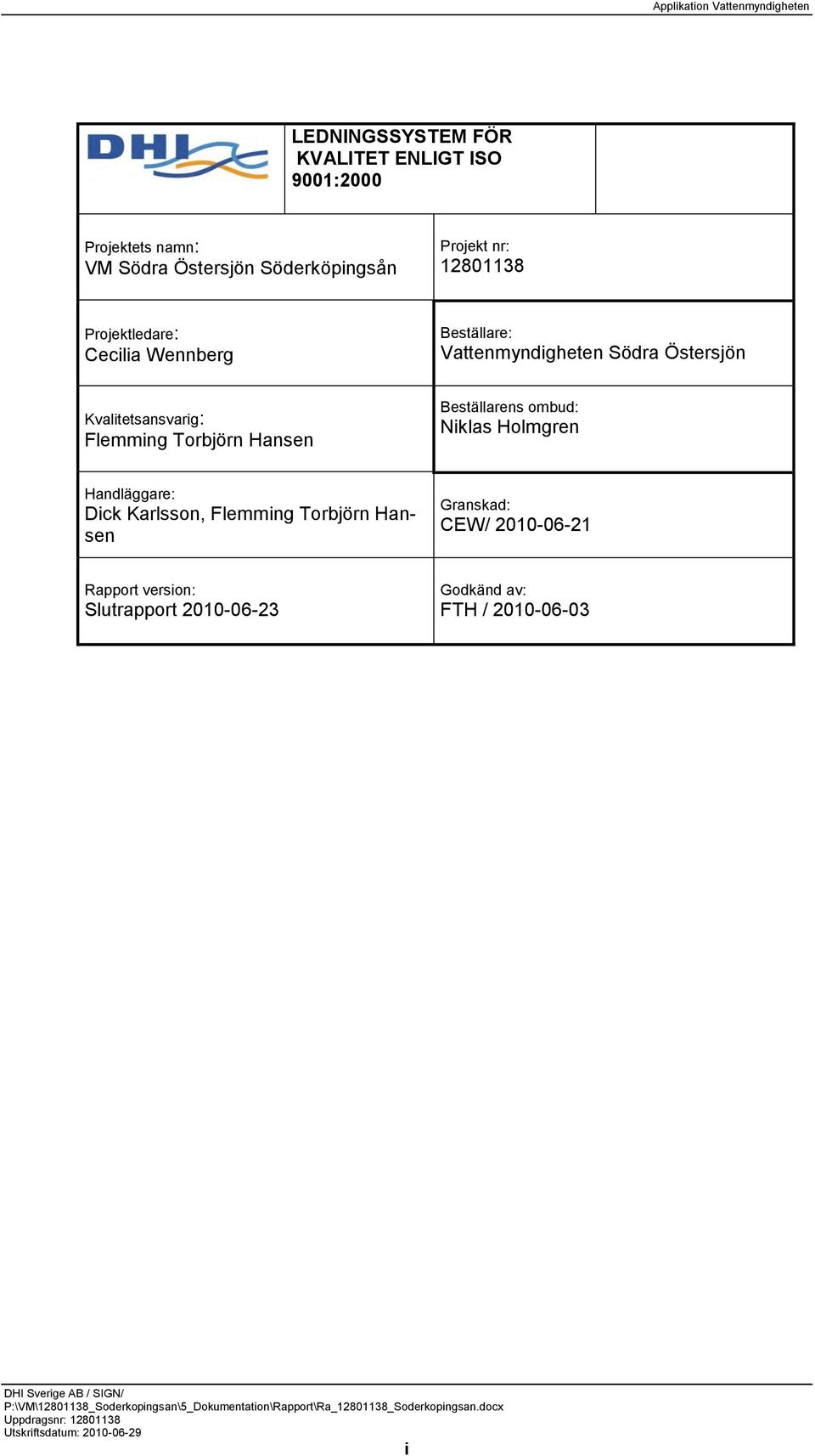 Beställarens ombud: Niklas Holmgren Handläggare: Dick Karlsson, Flemming Torbjörn Hansen Granskad: CEW/ 2010-06-21 Rapport