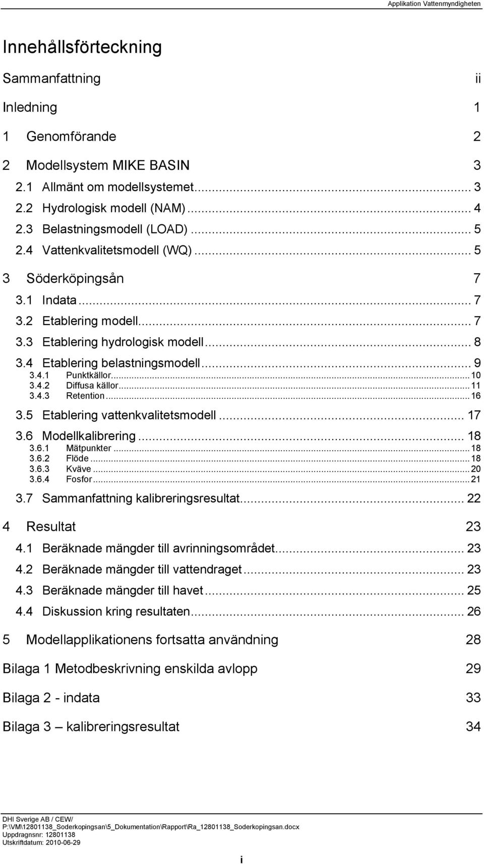 4.2 Diffusa källor... 11 3.4.3 Retention... 16 3.5 Etablering vattenkvalitetsmodell... 17 3.6 Modellkalibrering... 18 3.6.1 Mätpunkter... 18 3.6.2 Flöde... 18 3.6.3 Kväve... 20 3.6.4 Fosfor... 21 3.