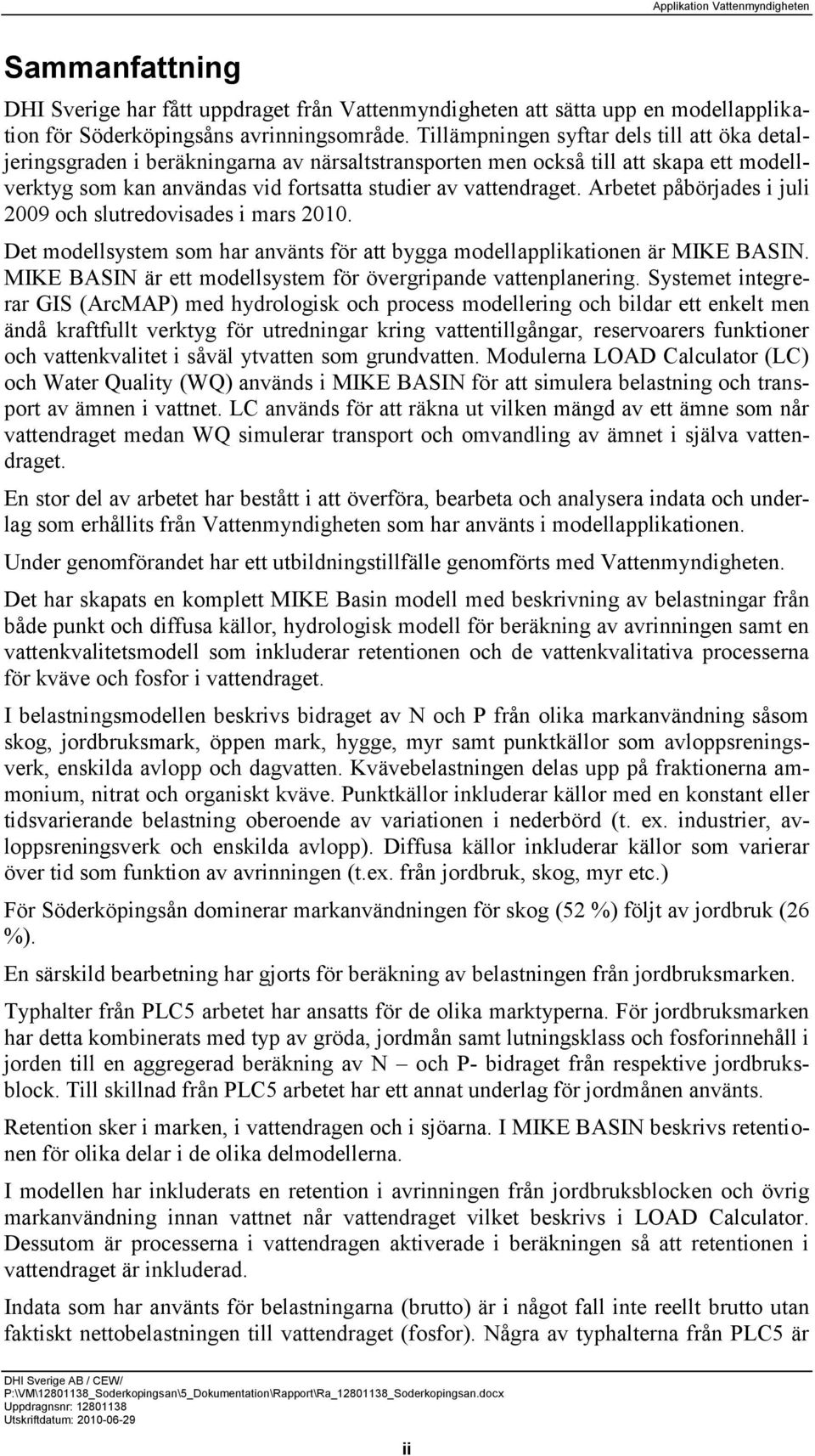 Arbetet påbörjades i juli 2009 och slutredovisades i mars 2010. Det modellsystem som har använts för att bygga modellapplikationen är MIKE BASIN.