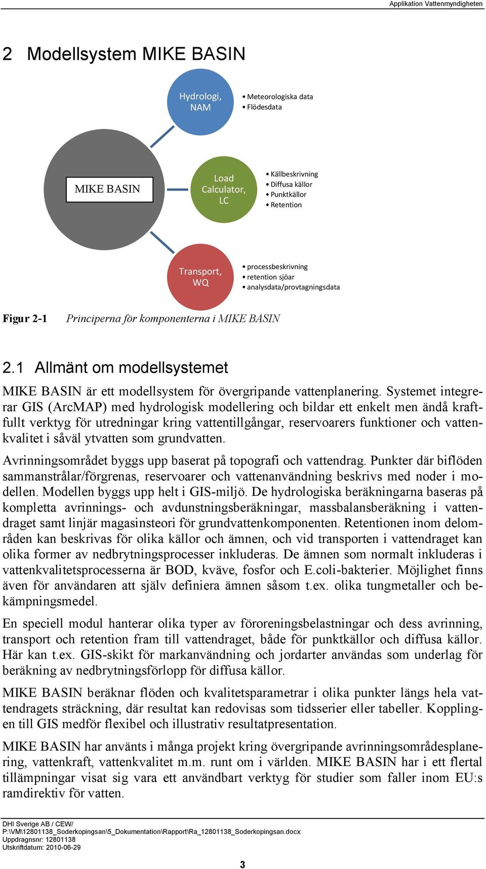 Systemet integrerar GIS (ArcMAP) med hydrologisk modellering och bildar ett enkelt men ändå kraftfullt verktyg för utredningar kring vattentillgångar, reservoarers funktioner och vattenkvalitet i