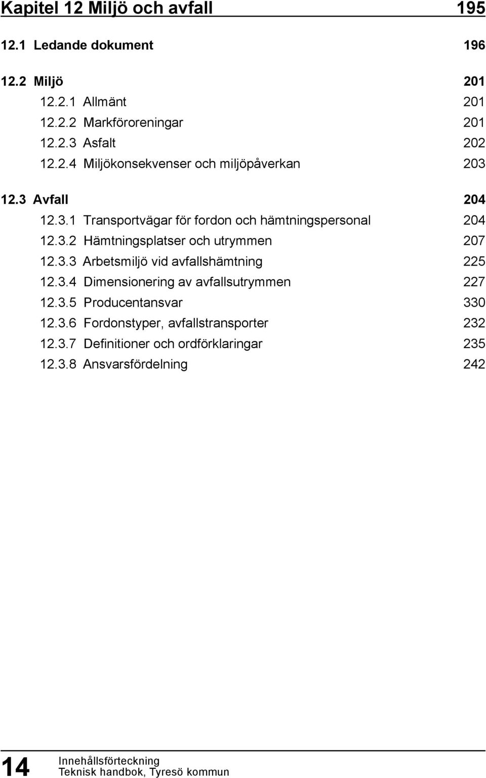 3.4 Dimensionering av avfallsutrymmen 12.3.5 Producentansvar 12.3.6 Fordonstyper, avfallstransporter 12.3.7 Definitioner och ordförklaringar 12.