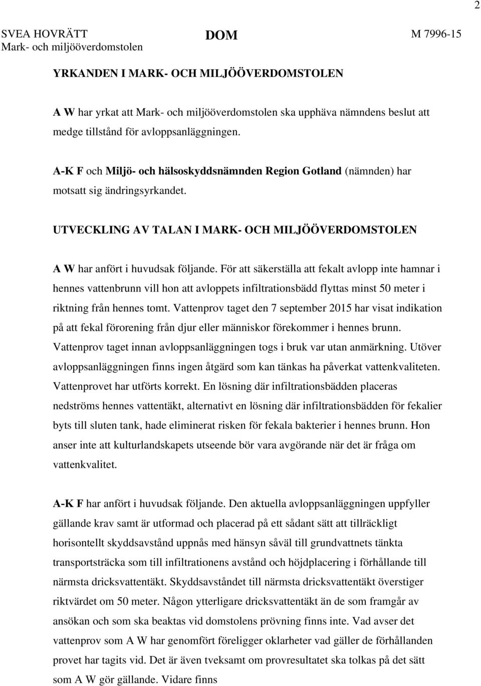 För att säkerställa att fekalt avlopp inte hamnar i hennes vattenbrunn vill hon att avloppets infiltrationsbädd flyttas minst 50 meter i riktning från hennes tomt.