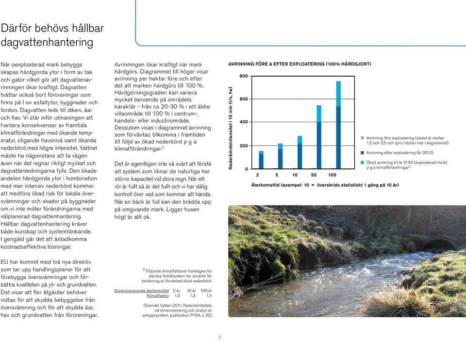 Vi står inför utmaningen att hantera konsekvenser av framtida klimatförändringar med ökande temperatur, stigande havsnivå samt ökande nederbörd med högre intensitet.