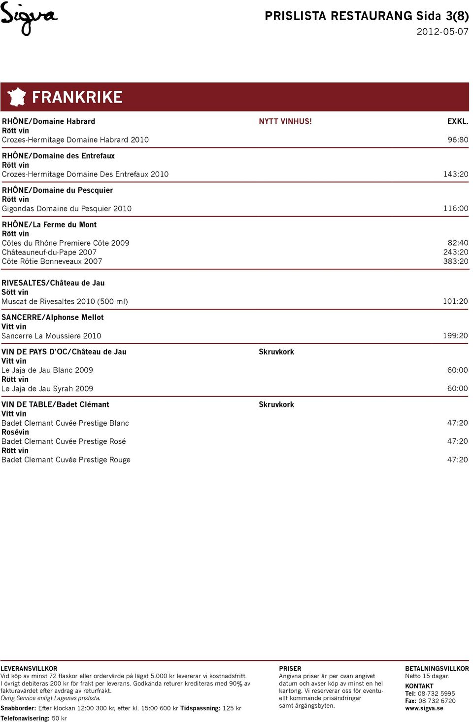 383:20 RIVESALTES/Château de Jau Muscat de Rivesaltes 2010 (500 ml) 101:20 SANCERRE/Alphonse Mellot Sancerre La Moussiere 2010 199:20 VIN DE PAYS D OC/Château de Jau Le Jaja de Jau Blanc