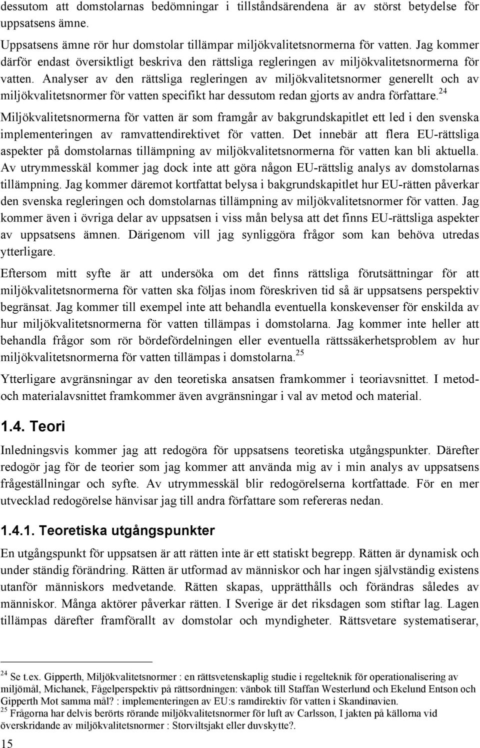 Analyser av den rättsliga regleringen av miljökvalitetsnormer generellt och av miljökvalitetsnormer för vatten specifikt har dessutom redan gjorts av andra författare.