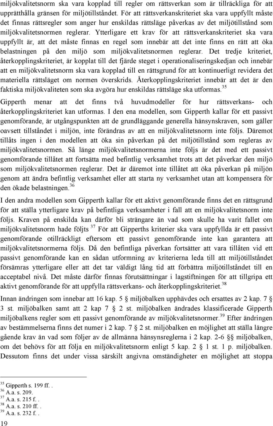 Ytterligare ett krav för att rättsverkanskriteriet ska vara uppfyllt är, att det måste finnas en regel som innebär att det inte finns en rätt att öka belastningen på den miljö som