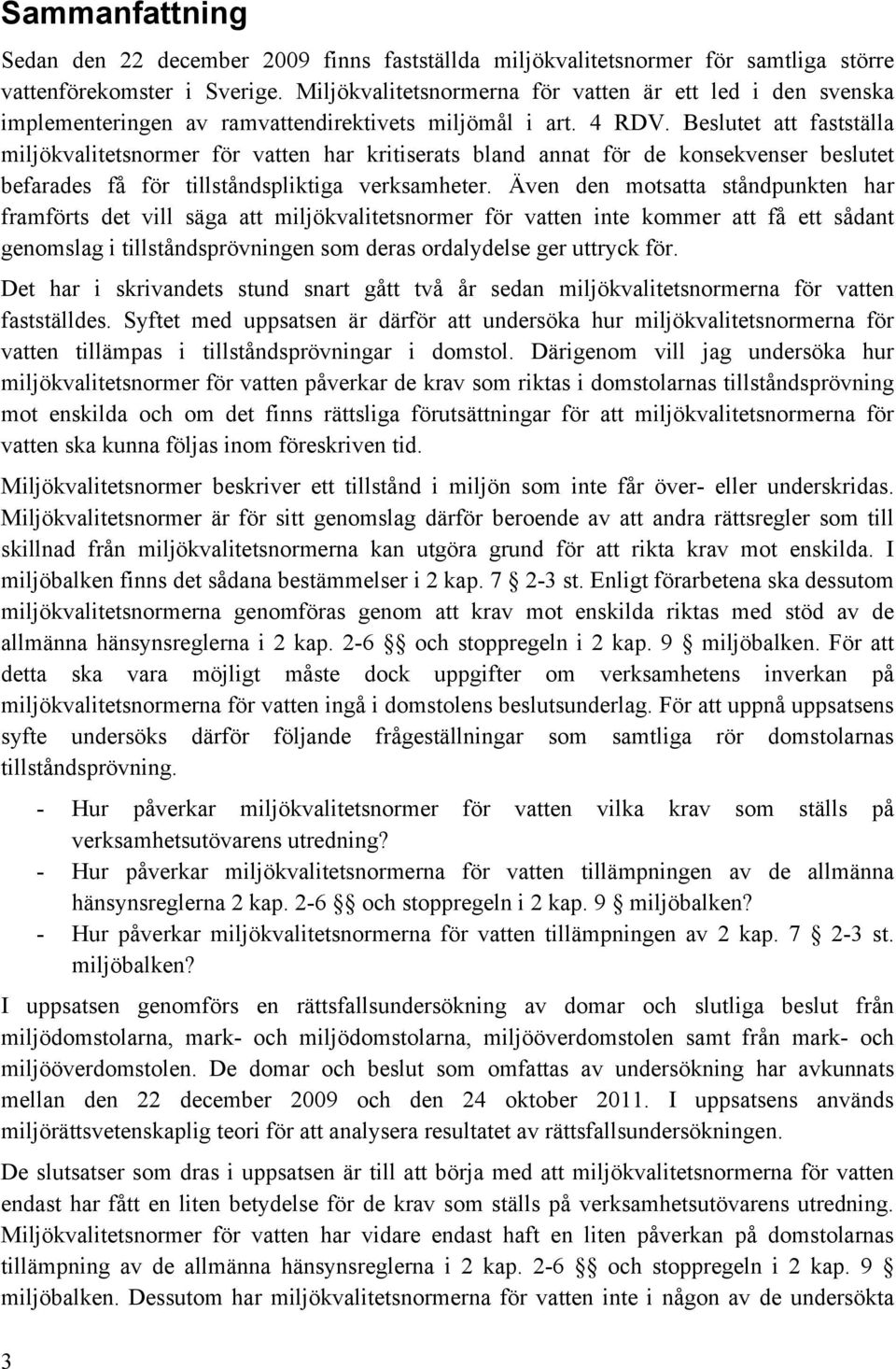 Beslutet att fastställa miljökvalitetsnormer för vatten har kritiserats bland annat för de konsekvenser beslutet befarades få för tillståndspliktiga verksamheter.