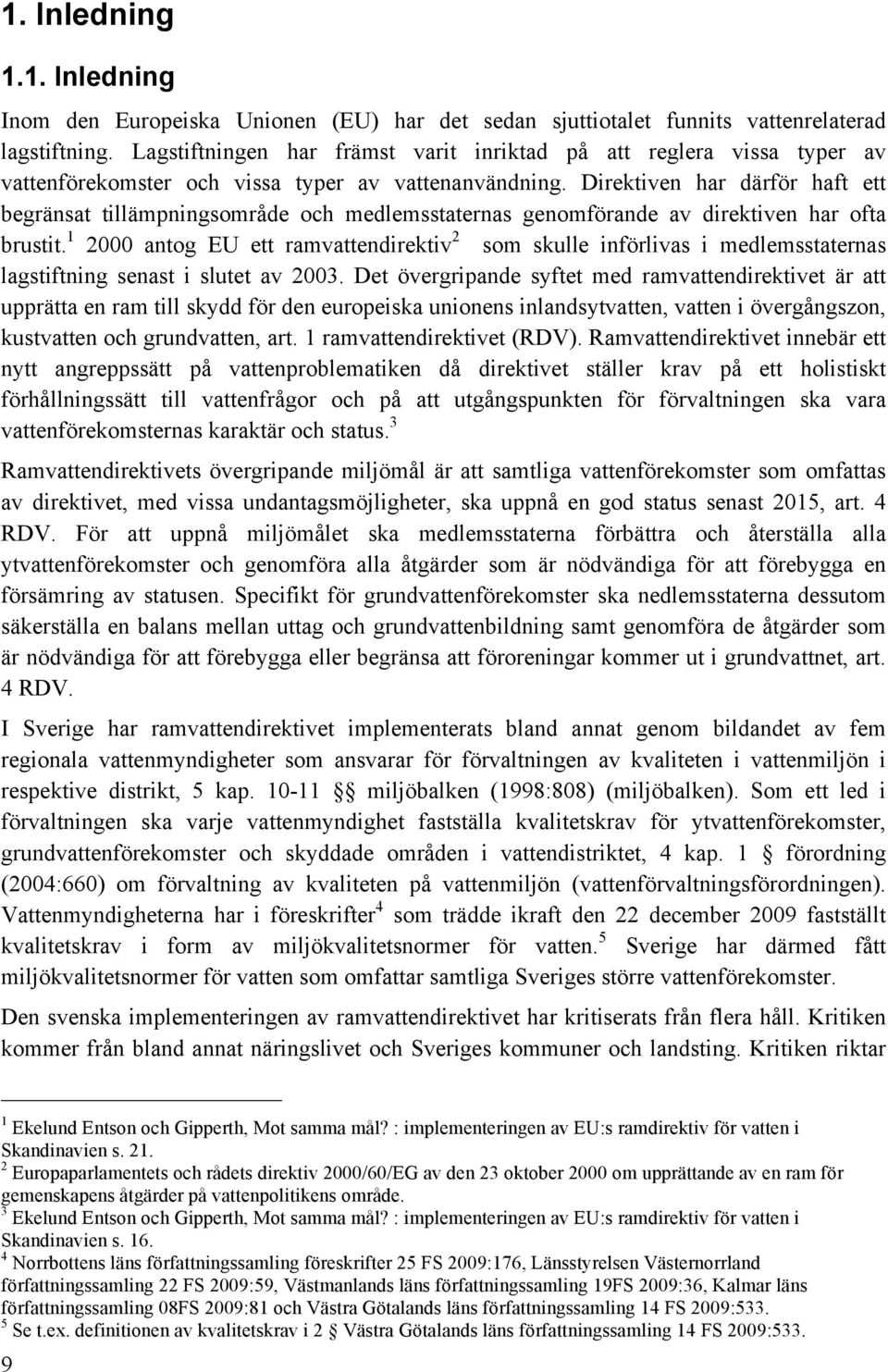 Direktiven har därför haft ett begränsat tillämpningsområde och medlemsstaternas genomförande av direktiven har ofta brustit.