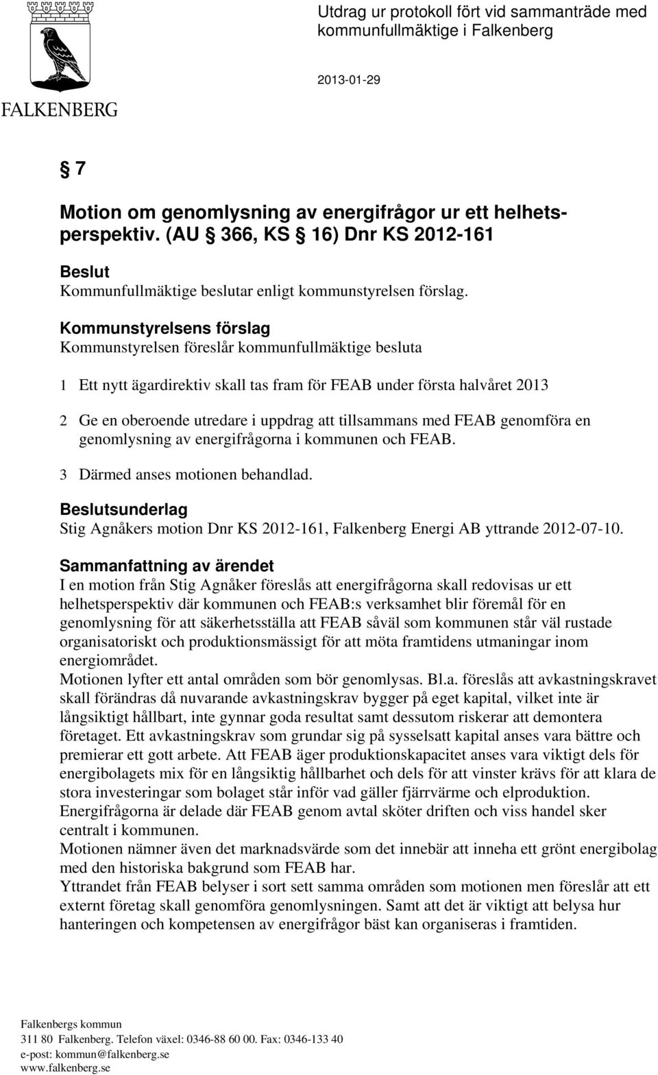 Kommunstyrelsens förslag Kommunstyrelsen föreslår kommunfullmäktige besluta 1 Ett nytt ägardirektiv skall tas fram för FEAB under första halvåret 2013 2 Ge en oberoende utredare i uppdrag att