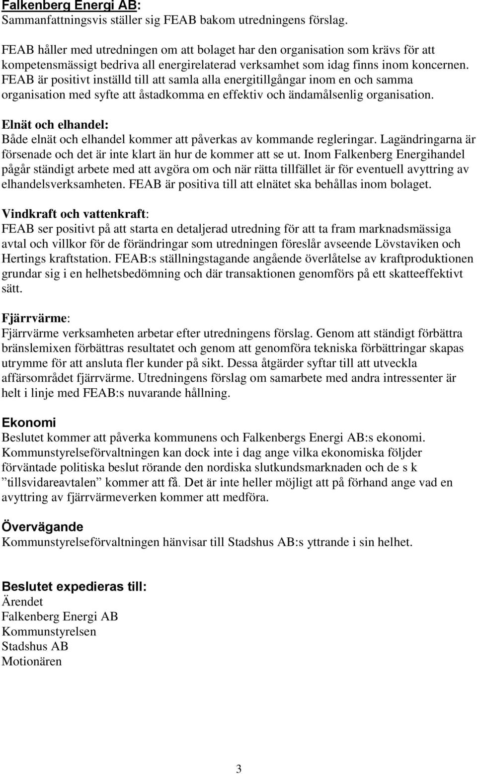 FEAB är positivt inställd till att samla alla energitillgångar inom en och samma organisation med syfte att åstadkomma en effektiv och ändamålsenlig organisation.