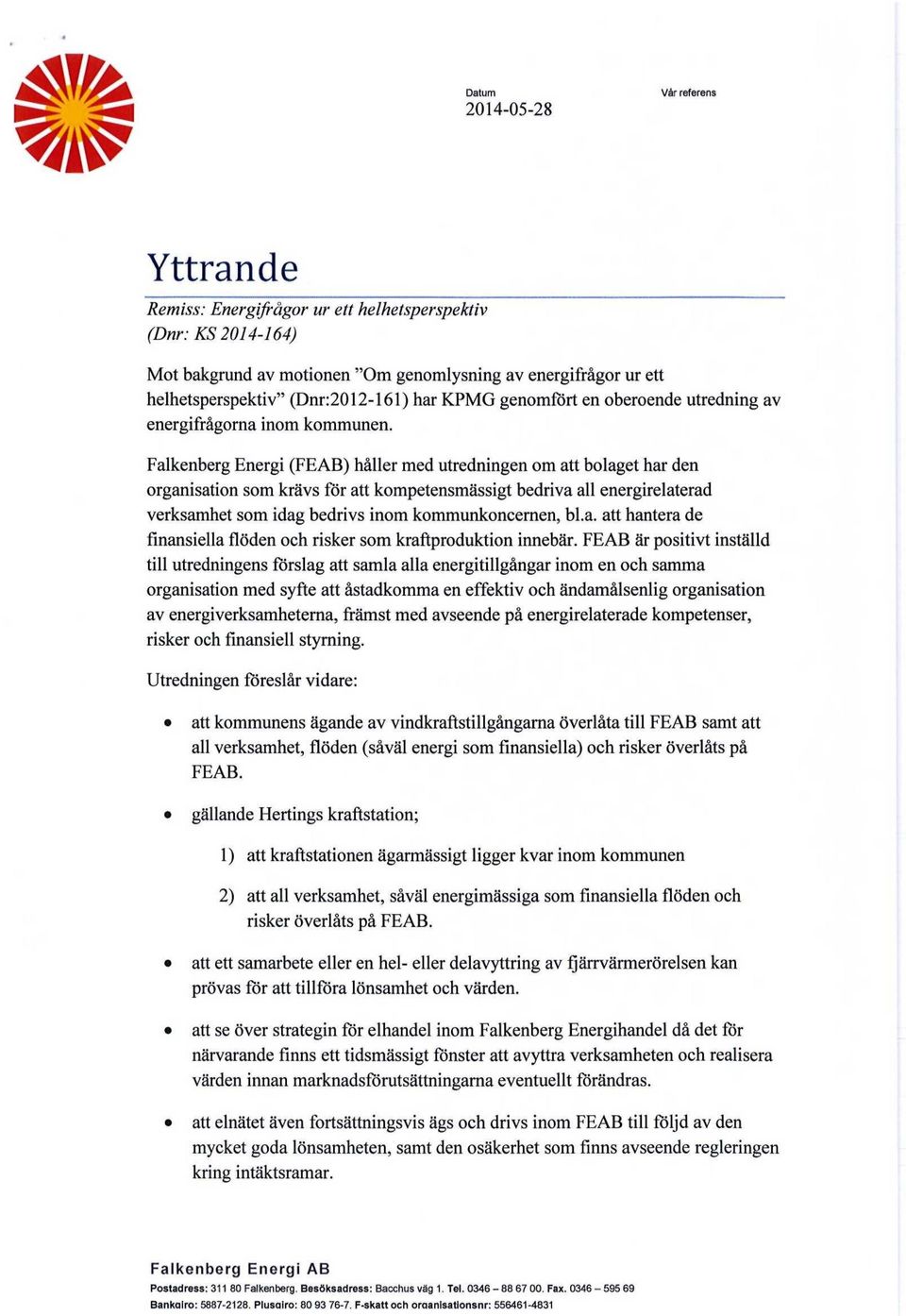 Falkenberg Energi (FEAB) haller med utredningen om att bolaget har den organisation som kravs for att kompetensmassigt bedriva all energirelaterad verksamhet som idag bedrivs inom kommunkoncernen, bl.