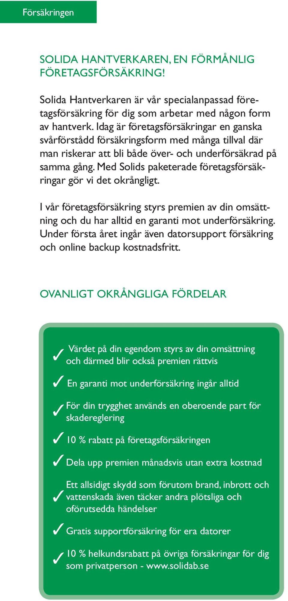 Med Solids paketerade företagsförsäkringar gör vi det okrångligt. I vår företagsförsäkring styrs premien av din omsättning och du har alltid en garanti mot underförsäkring.