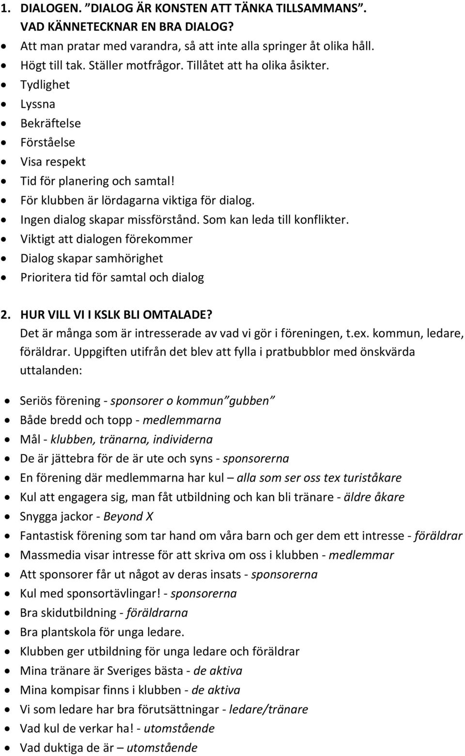 Som kan leda till konflikter. Viktigt att dialogen förekommer Dialog skapar samhörighet Prioritera tid för samtal och dialog 2. HUR VILL VI I KSLK BLI OMTALADE?