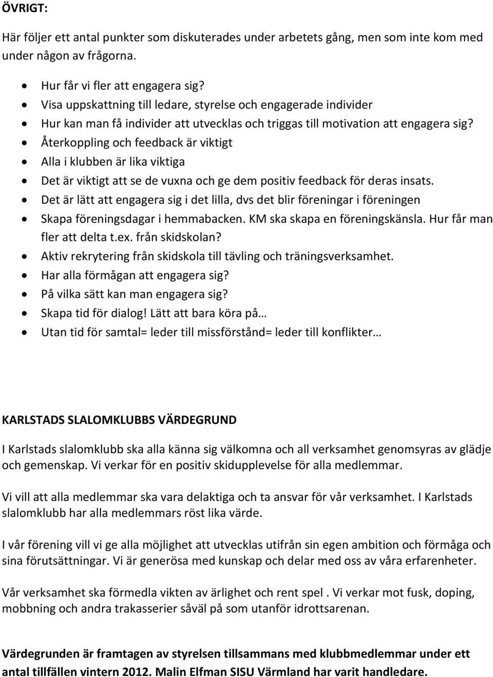 Återkoppling och feedback är viktigt Alla i klubben är lika viktiga Det är viktigt att se de vuxna och ge dem positiv feedback för deras insats.