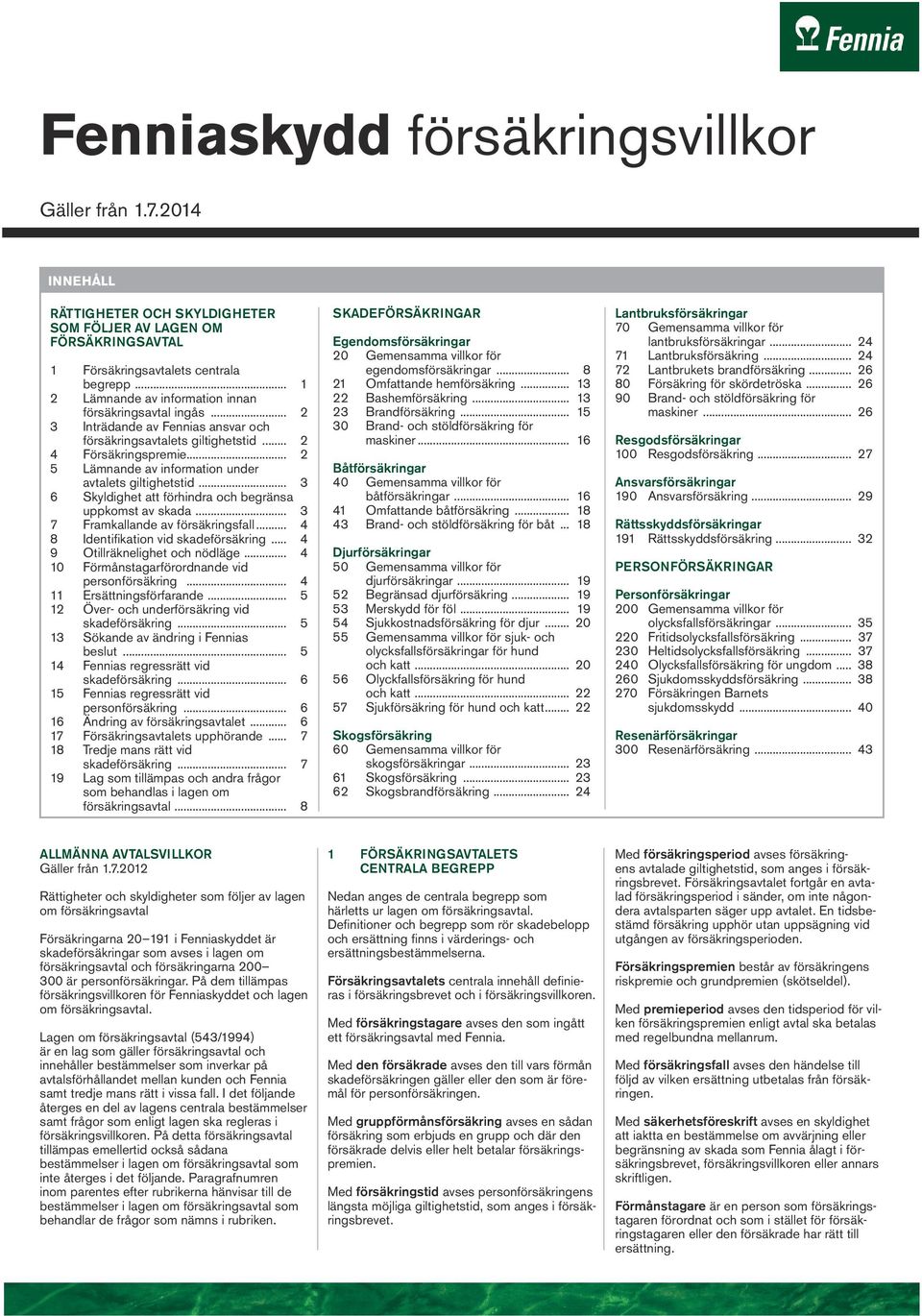 .. 2 5 Lämnande av information under avtalets giltighetstid... 3 6 Skyldighet att förhindra och begränsa uppkomst av skada... 3 7 Framkallande av försäkringsfall.