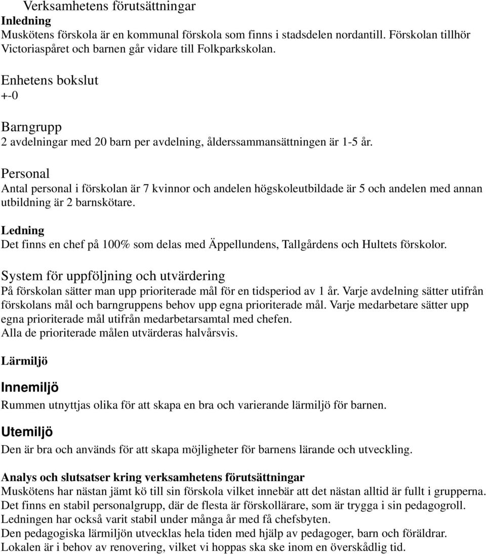 Personal Antal personal i förskolan är 7 kvinnor och andelen högskoleutbildade är 5 och andelen med annan utbildning är 2 barnskötare.