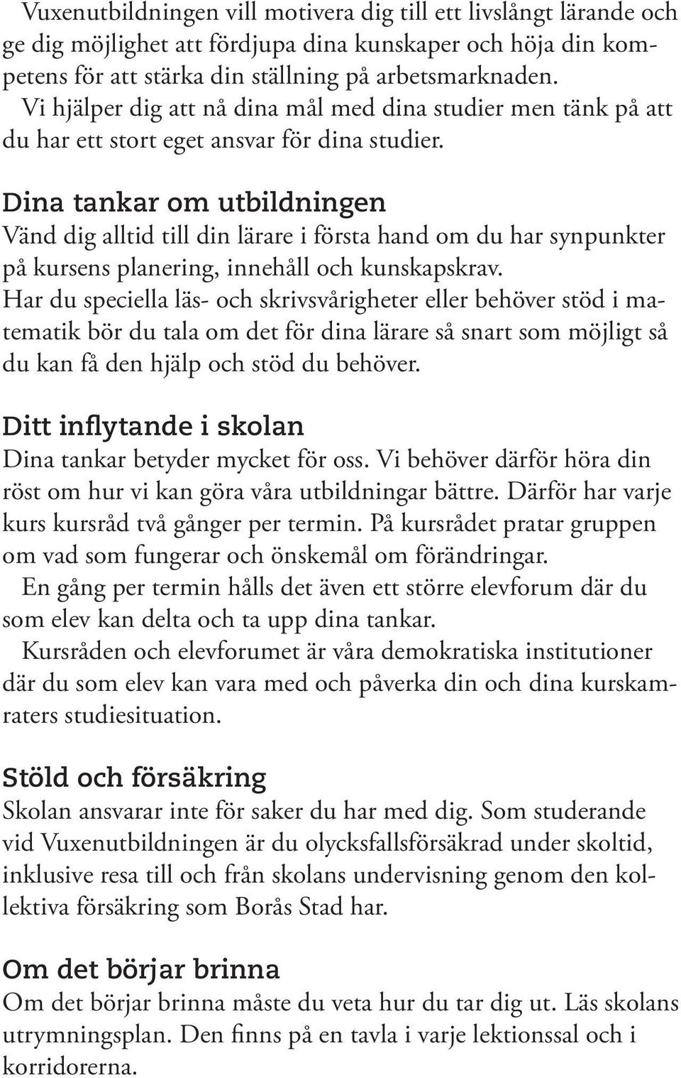 Dina tankar om utbildningen Vänd dig alltid till din lärare i första hand om du har synpunkter på kursens planering, innehåll och kunskapskrav.