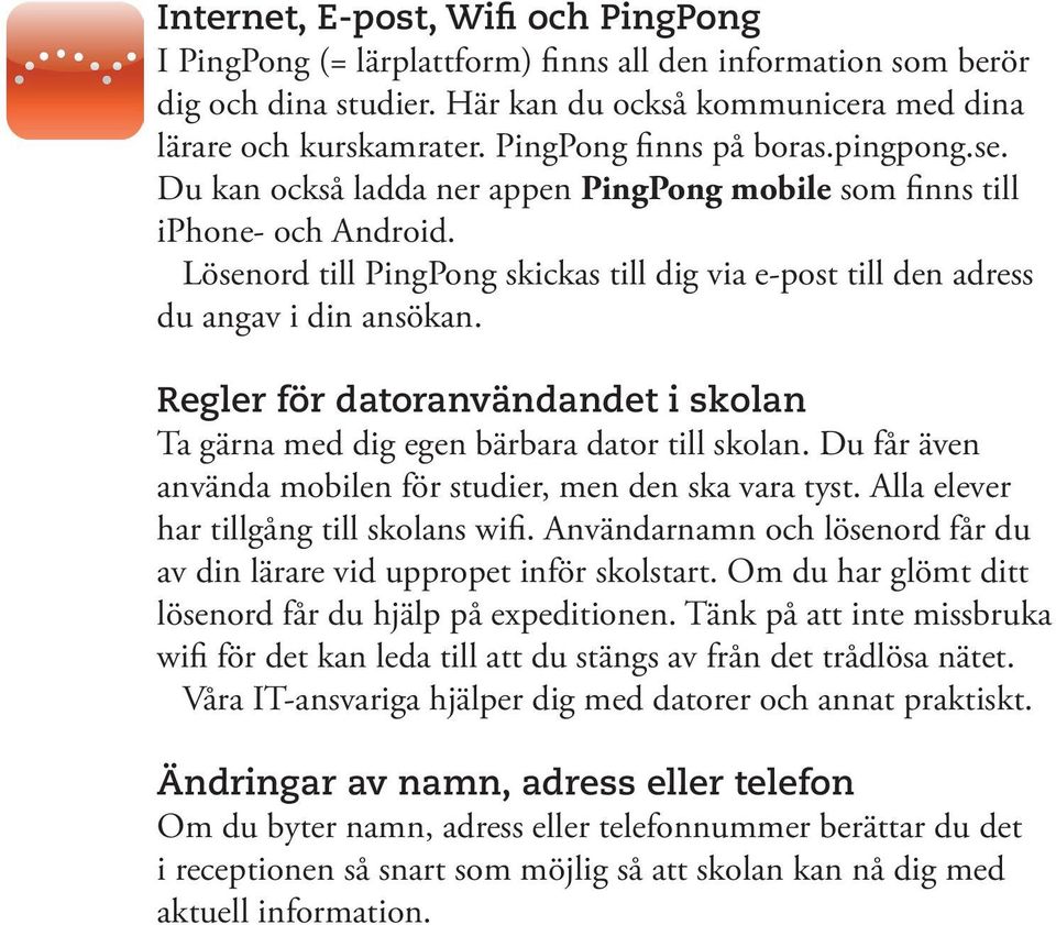 Lösenord till PingPong skickas till dig via e-post till den adress du angav i din ansökan. Regler för datoranvändandet i skolan Ta gärna med dig egen bärbara dator till skolan.