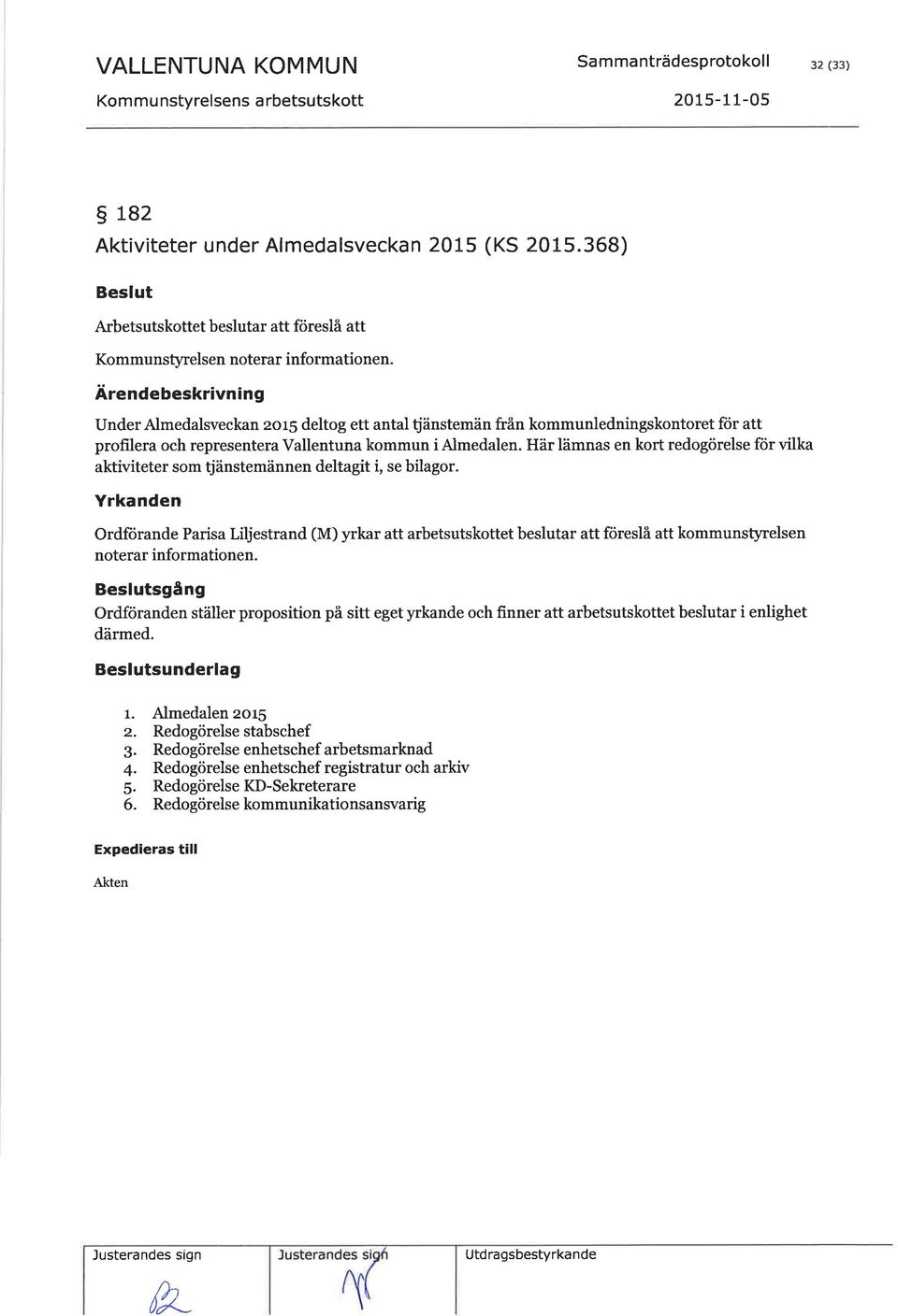 Ärendebeskrivning UnderAlmedalsveckan zor5 deltog ett antal tjänstemän från kommunledningskontoret för att profilera och representera Vallentuna kommun i Almedalen.