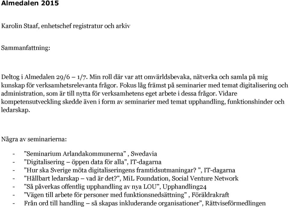 Fokus låg främst på seminarier med temat digitalisering och administration, som är till nytta för verksamhetens eget arbete i dessa frågor.