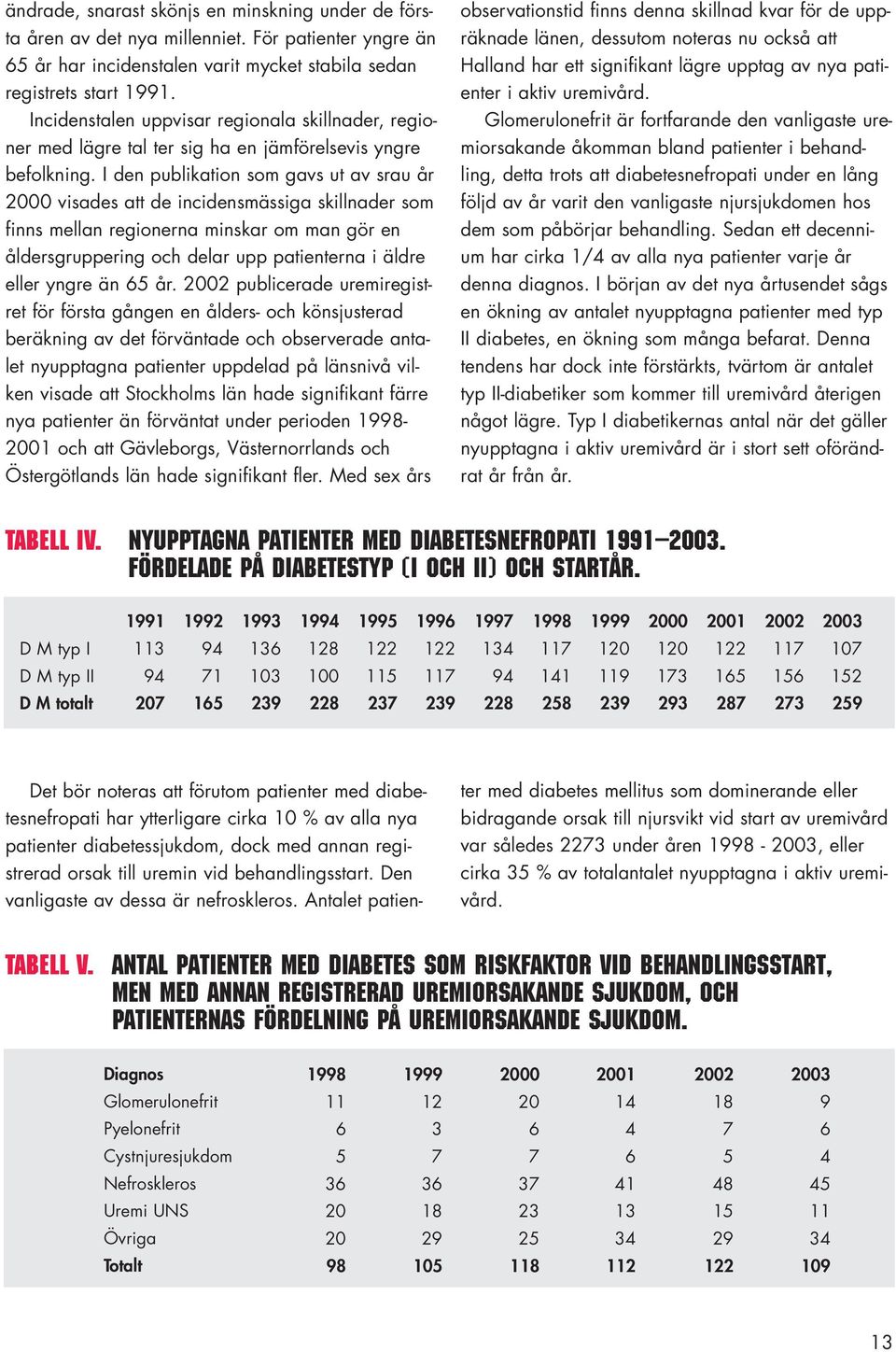 I den publikation som gavs ut av srau år 2 visades att de incidensmässiga skillnader som finns mellan regionerna minskar om man gör en åldersgruppering och delar upp patienterna i äldre eller yngre