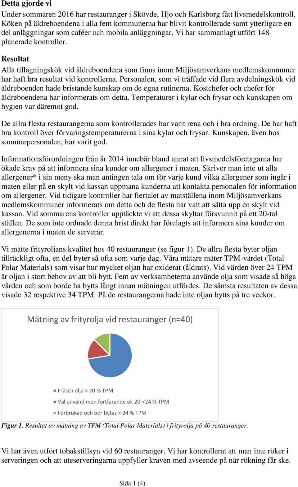 Resultat Alla tillagningskök vid äldreboendena som finns inom Miljösamverkans medlemskommuner har haft bra resultat vid kontrollerna.