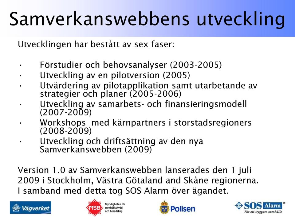 (2007-2009) Workshops med kärnpartners i storstadsregioners (2008-2009) Utveckling och driftsättning av den nya Samverkanswebben (2009) Version