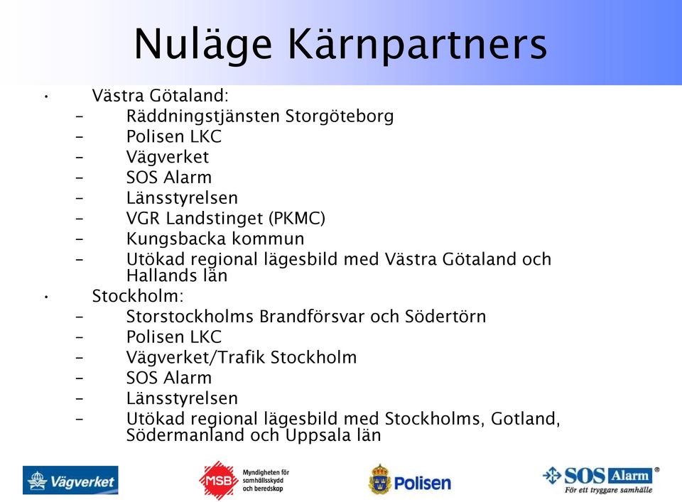 och Hallands län Stockholm: Storstockholms Brandförsvar och Södertörn Polisen LKC Vägverket/Trafik