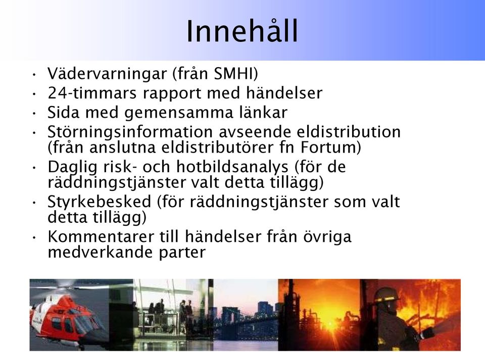 Daglig risk- och hotbildsanalys (för de räddningstjänster valt detta tillägg) Styrkebesked