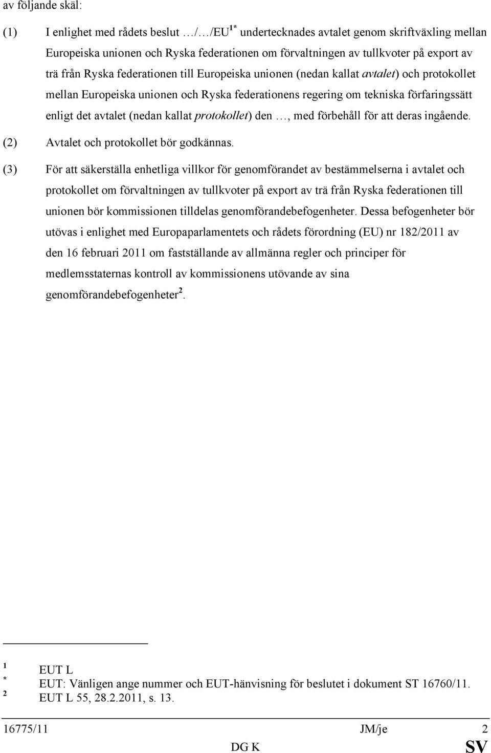 kallat protokollet) den, med förbehåll för att deras ingående. (2) Avtalet och protokollet bör godkännas.