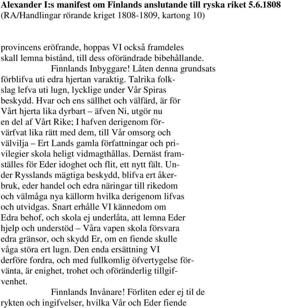 Hvar och ens sällhet och välfärd, är för Vårt hjerta lika dyrbart äfven Ni, utgör nu en del af Vårt Rike; I hafven derigenom förvärfvat lika rätt med dem, till Vår omsorg och välvilja Ert Lands gamla