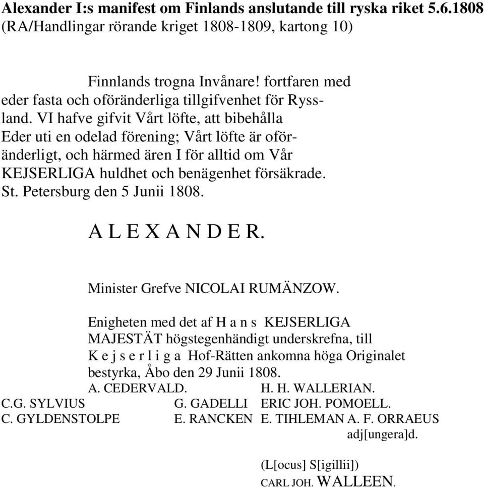 försäkrade. St. Petersburg den 5 Junii 1808. A L E X A N D E R. Minister Grefve NICOLAI RUMÄNZOW.